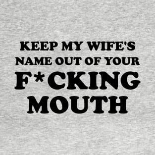 keep my wife name out your fucking mouth- will smith saying T-Shirt